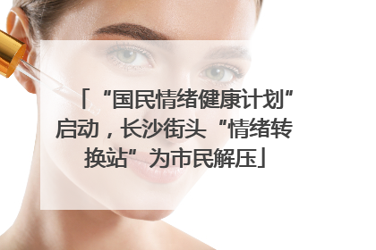 “国民情绪健康计划”启动，长沙街头“情绪转换站”为市民解压