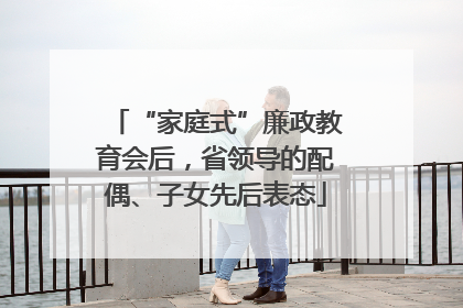 “家庭式”廉政教育会后，省领导的配偶、子女先后表态