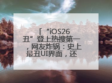 “iOS26 丑”登上热搜第一，网友炸锅：史上最丑UI界面，还是颠覆性创新？