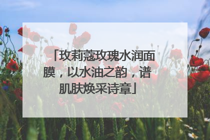 玫莉蔻玫瑰水润面膜，以水油之韵，谱肌肤焕采诗章