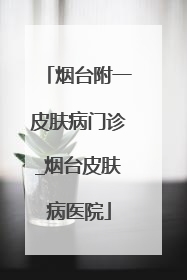 烟台附一皮肤病门诊_烟台皮肤病医院
