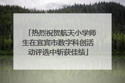 热烈祝贺航天小学师生在宜宾市数字科创活动评选中斩获佳绩