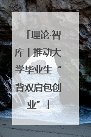 理论·智库丨推动大学毕业生“背双肩包创业”