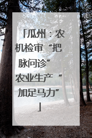 瓜州：农机检审“把脉问诊” 农业生产“加足马力”