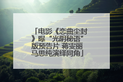 电影《恋曲尘封》曝“光阴秘语”版预告片 蒋雯丽马思纯演绎同角