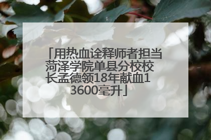 用热血诠释师者担当 菏泽学院单县分校校长孟德领18年献血13600毫升