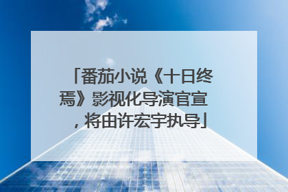 番茄小说《十日终焉》影视化导演官宣，将由许宏宇执导