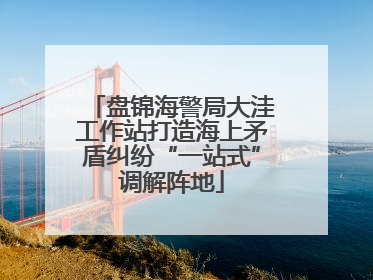 盘锦海警局大洼工作站打造海上矛盾纠纷“一站式”调解阵地