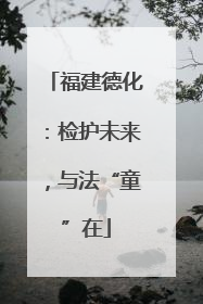 福建德化：检护未来，与法“童”在