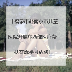 福泉市赴南京市儿童医院开展东西部医疗帮扶交流学习活动
