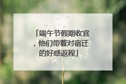 端午节假期收官，他们带着对宿迁的好感返程