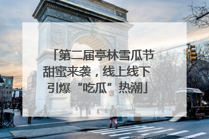 第二届亭林雪瓜节甜蜜来袭，线上线下引爆“吃瓜”热潮