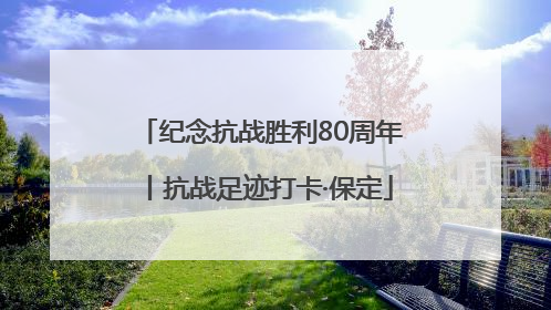 纪念抗战胜利80周年丨抗战足迹打卡·保定