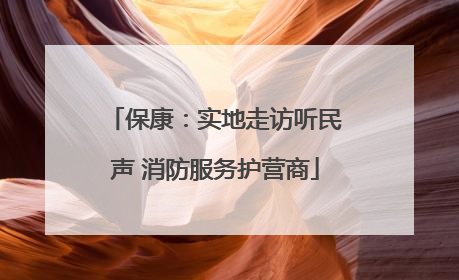 保康：实地走访听民声 消防服务护营商