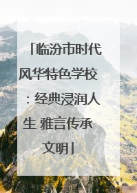 临汾市时代风华特色学校：经典浸润人生 雅言传承文明