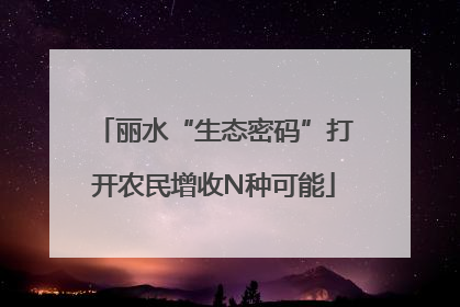 丽水“生态密码”打开农民增收N种可能