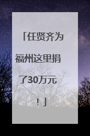 任贤齐为福州这里捐了30万元！