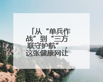 从“单兵作战”到“三方联守护航”，这张健康网让他们很安心