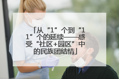从“1”个到“11”个的延续——感受“社区+园区”中的民族团结情
