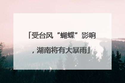 受台风“蝴蝶”影响，湖南将有大暴雨