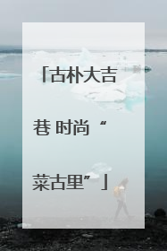 古朴大吉巷 时尚“菜古里”