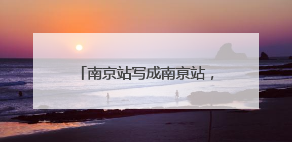 南京站写成南亰站，难道不是错别字？