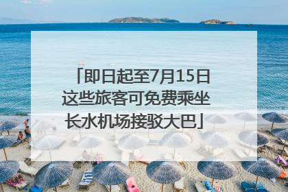即日起至7月15日 这些旅客可免费乘坐长水机场接驳大巴