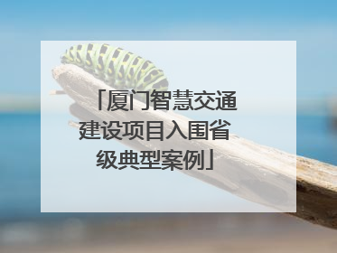 厦门智慧交通建设项目入围省级典型案例
