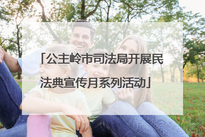 公主岭市司法局开展民法典宣传月系列活动