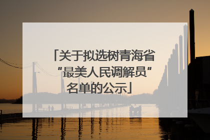 关于拟选树青海省“最美人民调解员” 名单的公示