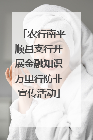 农行南平顺昌支行开展金融知识万里行防非宣传活动