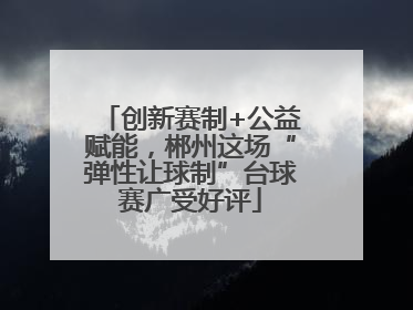 创新赛制+公益赋能，郴州这场“弹性让球制”台球赛广受好评