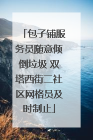 包子铺服务员随意倾倒垃圾 双塔西街二社区网格员及时制止