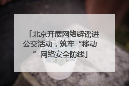 北京开展网络辟谣进公交活动，筑牢“移动”网络安全防线