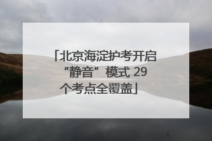 北京海淀护考开启“静音”模式 29个考点全覆盖