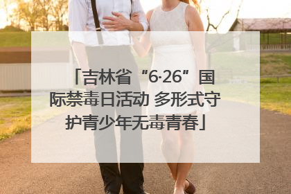 吉林省“6·26”国际禁毒日活动 多形式守护青少年无毒青春