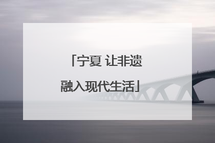 宁夏 让非遗融入现代生活