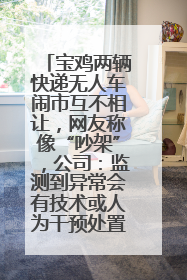 宝鸡两辆快递无人车闹市互不相让，网友称像“吵架”，公司：监测到异常会有技术或人为干预处置