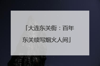 大连东关街：百年东关续写烟火人间