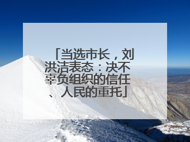 当选市长，刘洪洁表态：决不辜负组织的信任、人民的重托