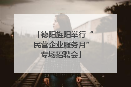 德阳旌阳举行“民营企业服务月”专场招聘会