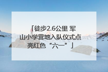 徒步2.6公里 军山小学营地入队仪式点亮红色“六一”