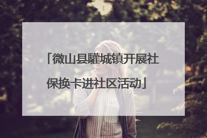 微山县驩城镇开展社保换卡进社区活动