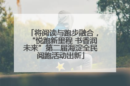 将阅读与跑步融合，“悦跑新里程 书香润未来”第二届海淀全民阅跑活动出新