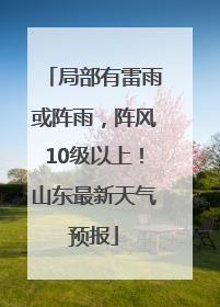 局部有雷雨或阵雨，阵风10级以上！山东最新天气预报