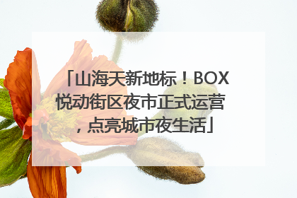 山海天新地标！BOX 悦动街区夜市正式运营，点亮城市夜生活