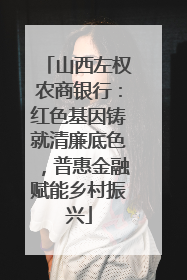 山西左权农商银行：红色基因铸就清廉底色，普惠金融赋能乡村振兴