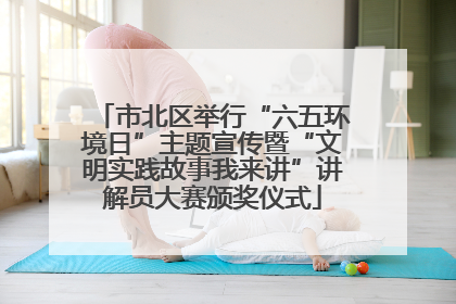 市北区举行“六五环境日”主题宣传暨“文明实践故事我来讲”讲解员大赛颁奖仪式