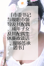 市委书记与现职市领导及其配偶、成年子女及其配偶集体廉政谈话，现场签承诺书