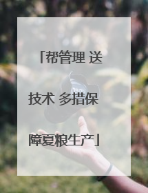 帮管理 送技术 多措保障夏粮生产